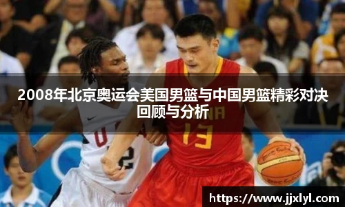 2008年北京奥运会美国男篮与中国男篮精彩对决回顾与分析